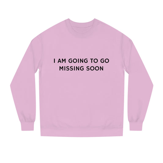 I AM GOING TO GO MISSING SOON - DMNR Crewneck